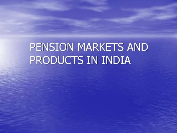 PENSION MARKETS AND PRODUCTS IN INDIA