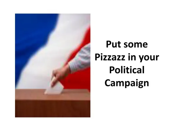 Put some Pizzazz in your Political Campaign