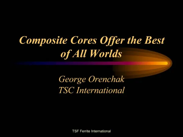 Composite Cores Offer the Best of All Worlds George Orenchak TSC International