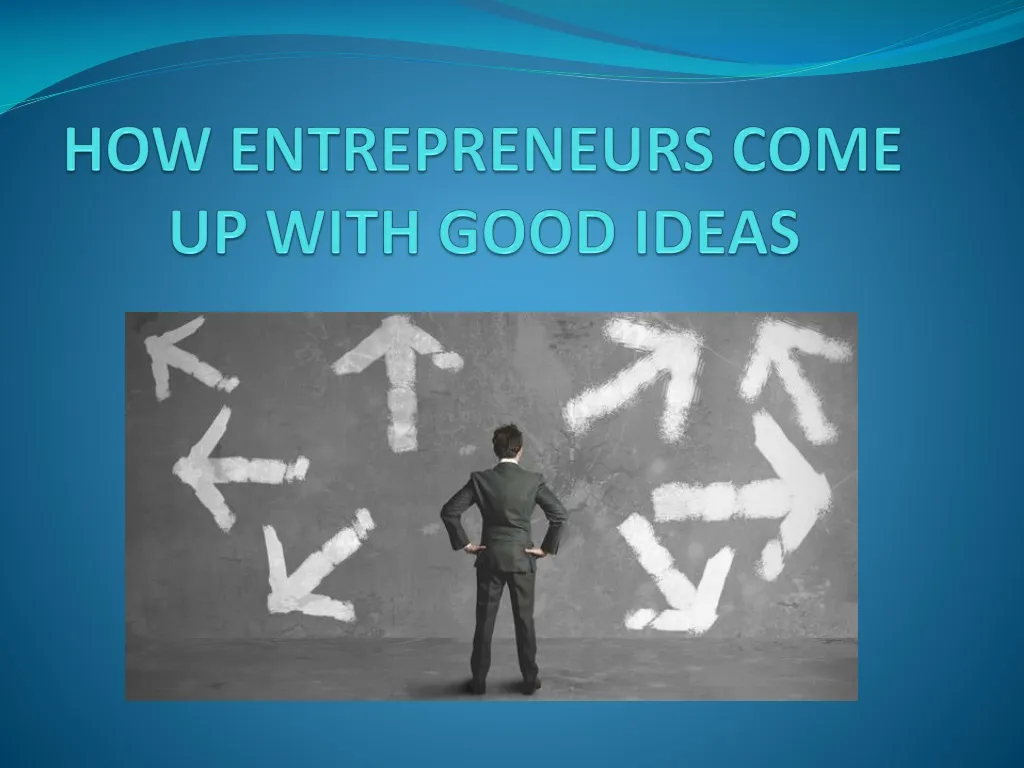 how entrepreneurs come up with good ideas