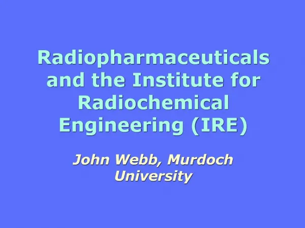 Radiopharmaceuticals and the Institute for Radiochemical Engineering IRE