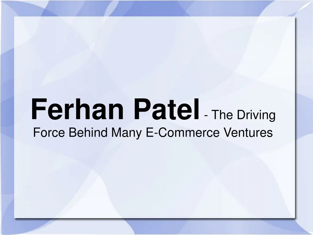 ferhan patel the driving force behind many