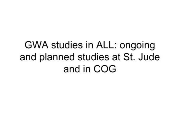 GWA studies in ALL: ongoing and planned studies at St. Jude and in COG