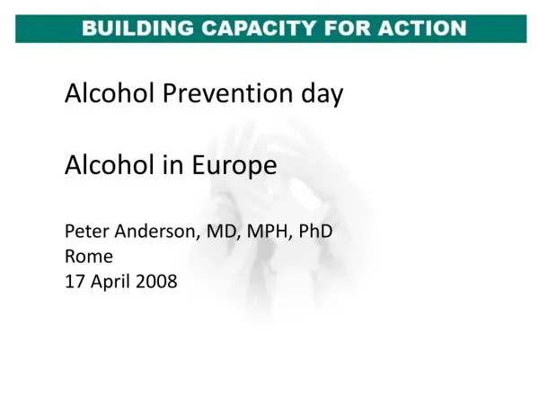 Alcohol Prevention day Alcohol in Europe Peter Anderson, MD, MPH, PhD Rome 17 April 2008
