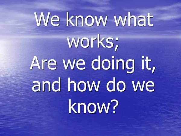 We know what works; Are we doing it, and how do we know