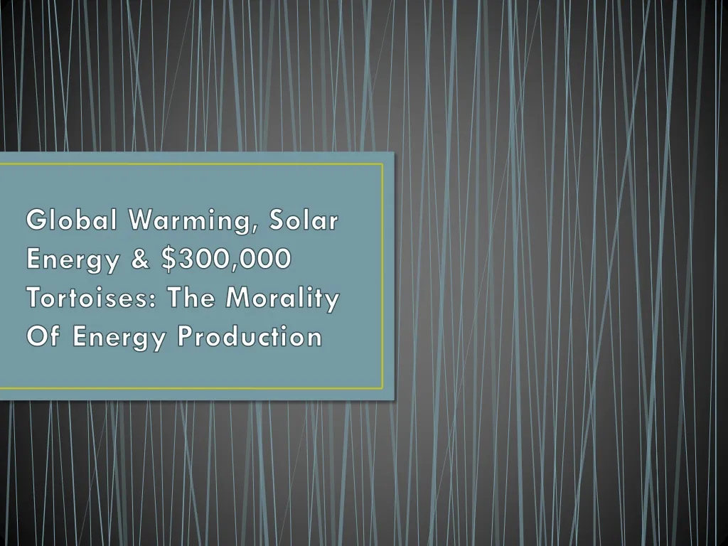 global warming solar energy 300 000 tortoises the morality of energy production
