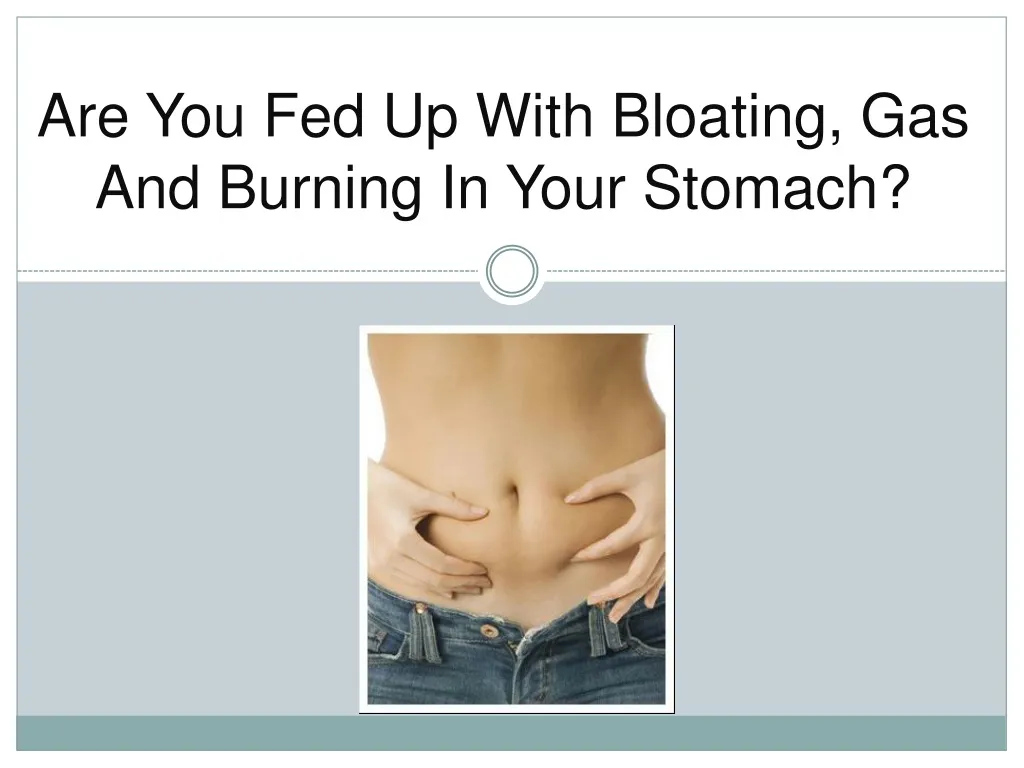are you fed up with bloating gas and burning in your stomach