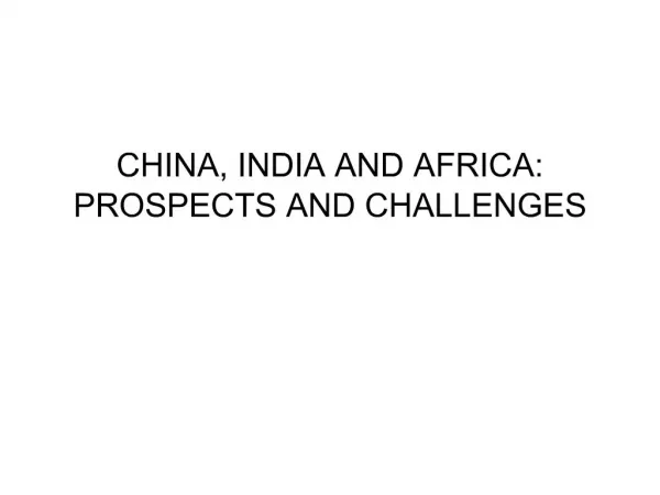 CHINA, INDIA AND AFRICA: PROSPECTS AND CHALLENGES