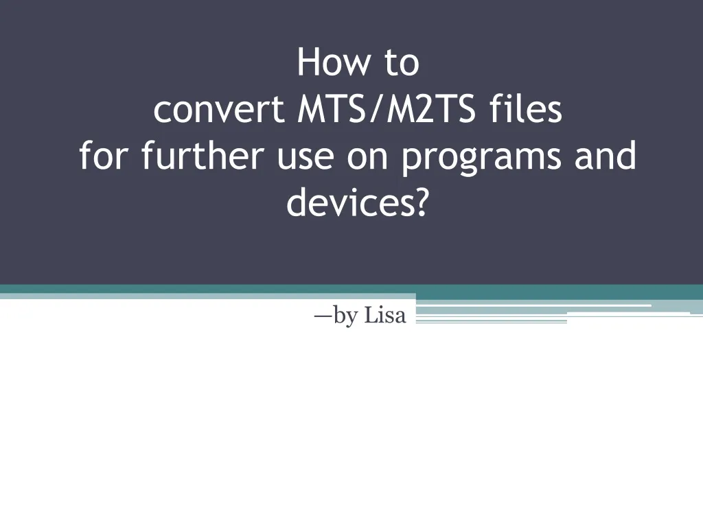 how to convert mts m2ts files fo r further use on programs and devices