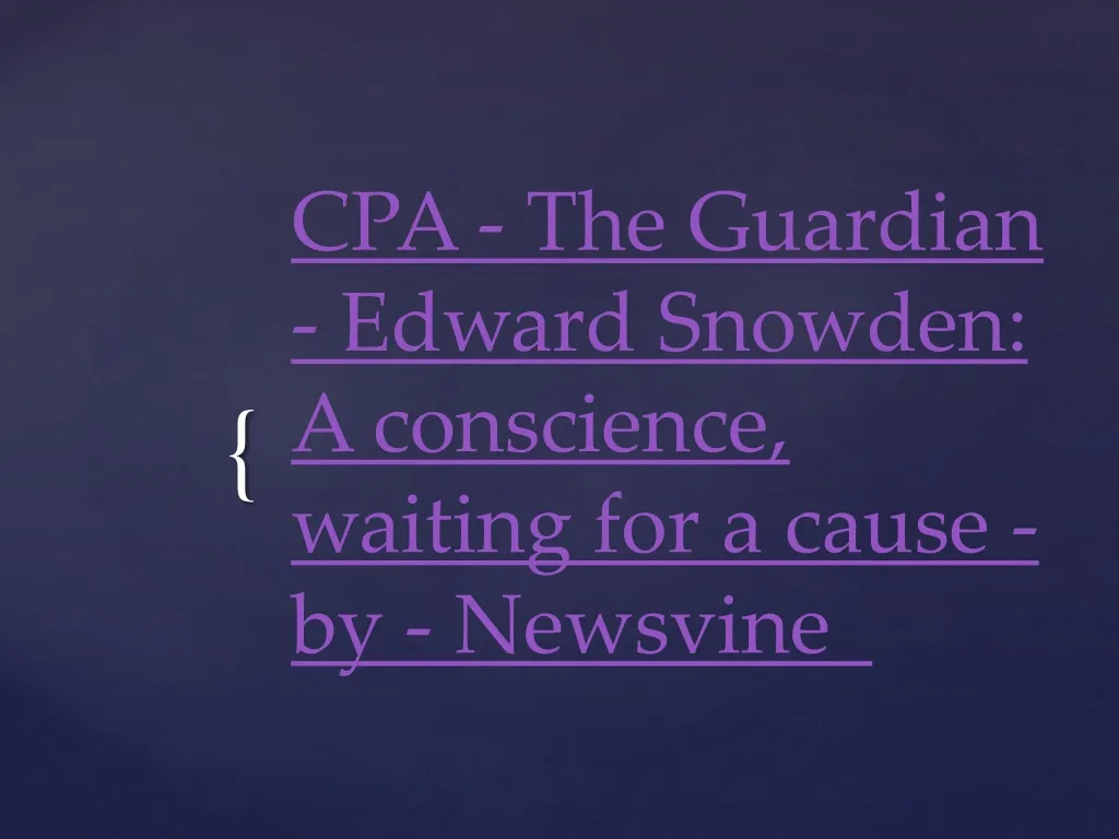cpa the guardian edward snowden a conscience waiting for a cause by newsvine