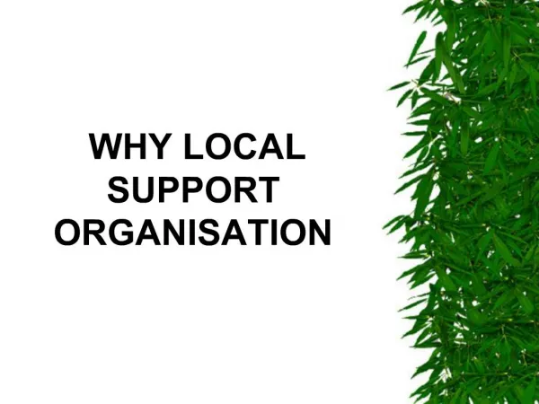 WHY LOCAL SUPPORT ORGANISATION
