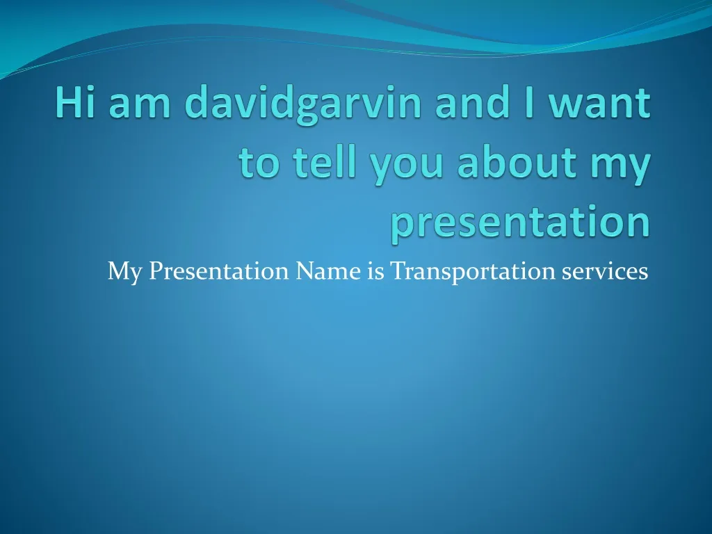 hi am davidgarvin and i want to tell you about my presentation