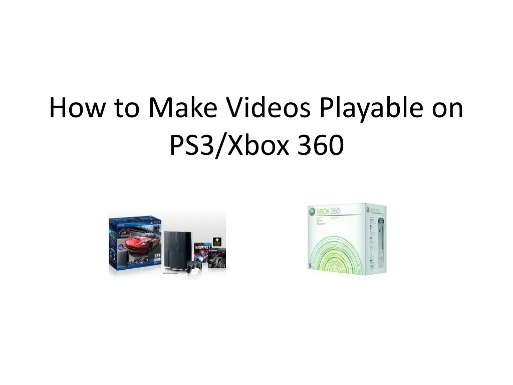 how to make videos playable on ps3 xbox 360