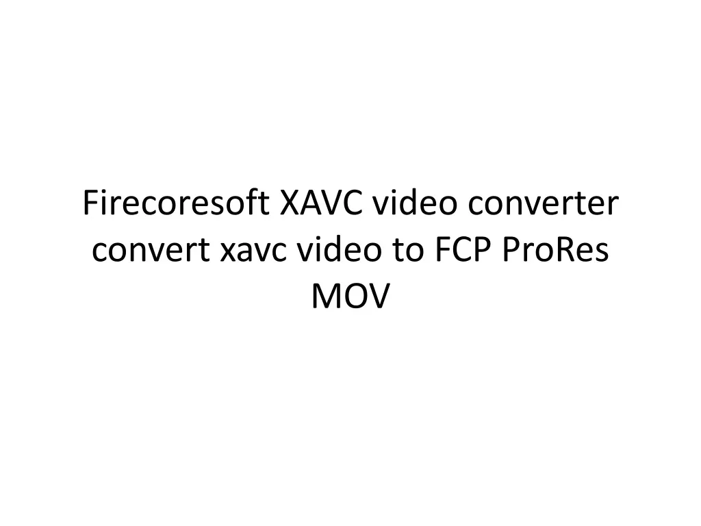 firecoresoft xavc video converter convert xavc video to fcp prores mov
