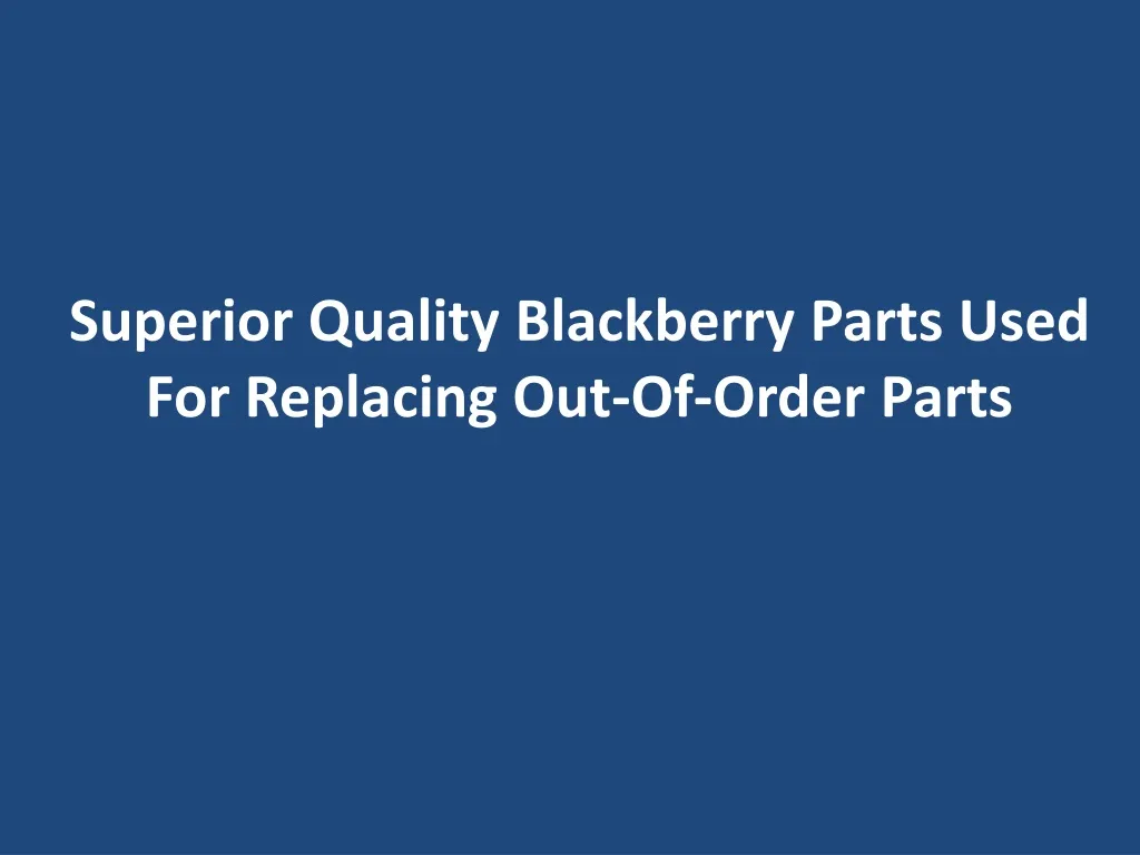 superior quality blackberry parts used for replacing out of order parts