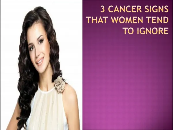 3 Cancer Signs That Women Tend To Ignore