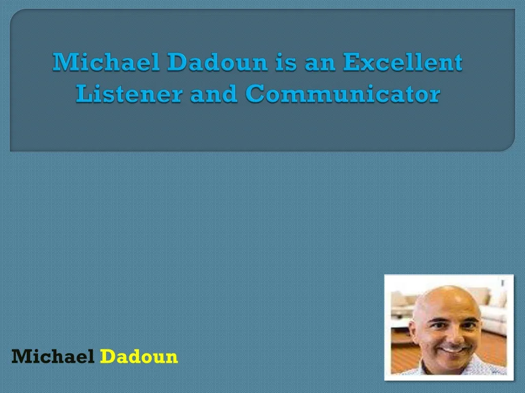 michael dadoun is an excellent listener and communicator