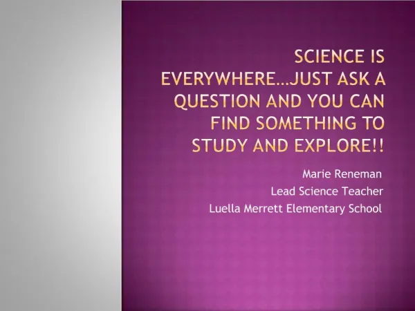 Science is Everywhere just ask a question and you can find something to study and explore
