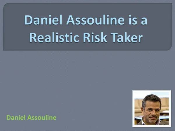 Daniel Assouline is a Realistic Risk Taker