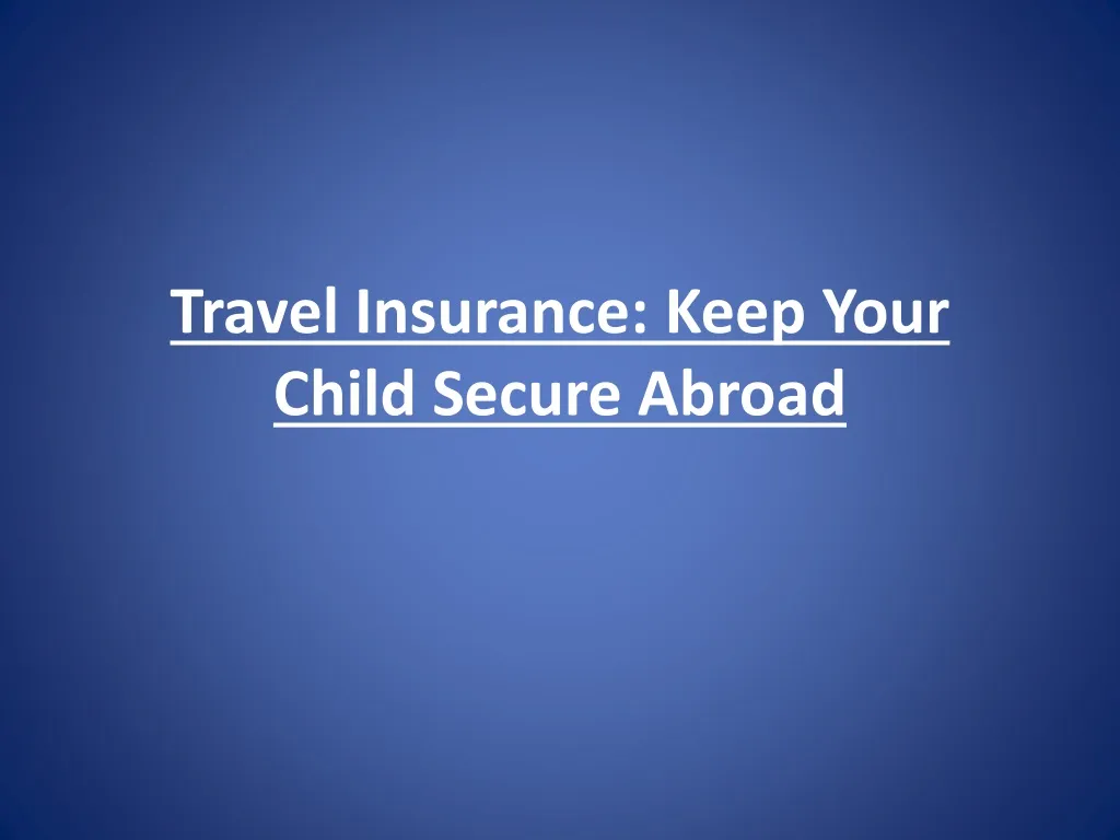 travel insurance keep your child secure abroad