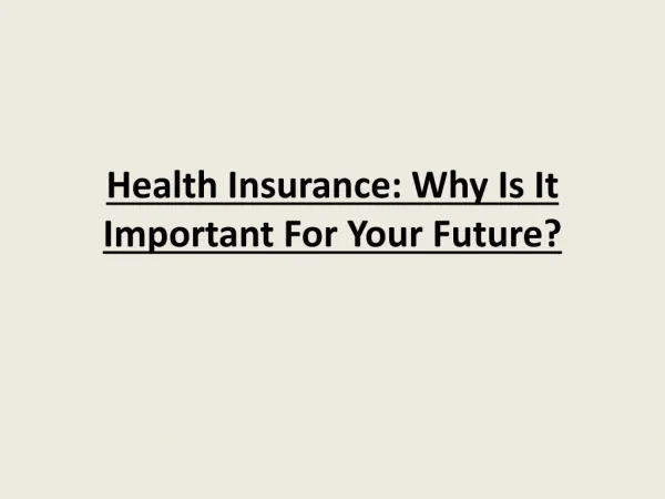 Health Insurance: Why Is It Important For Your Future?
