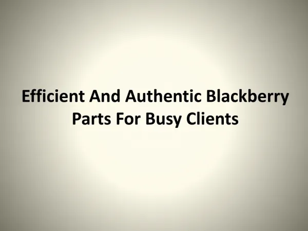 Efficient And Authentic Blackberry Parts For Busy Clients
