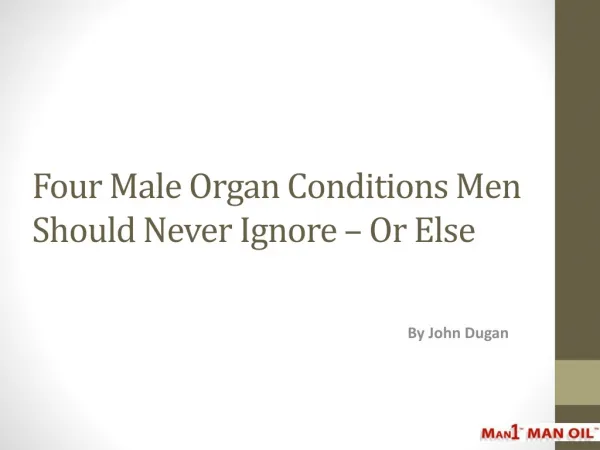 Four Male Organ Conditions Men Should Never Ignore