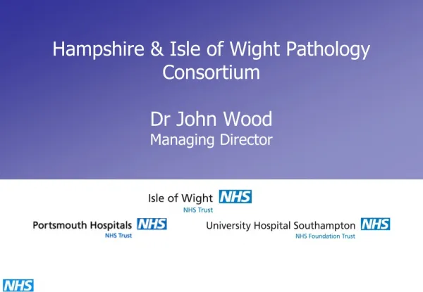 Hampshire &amp; Isle of Wight Pathology Consortium Dr John Wood Managing Director