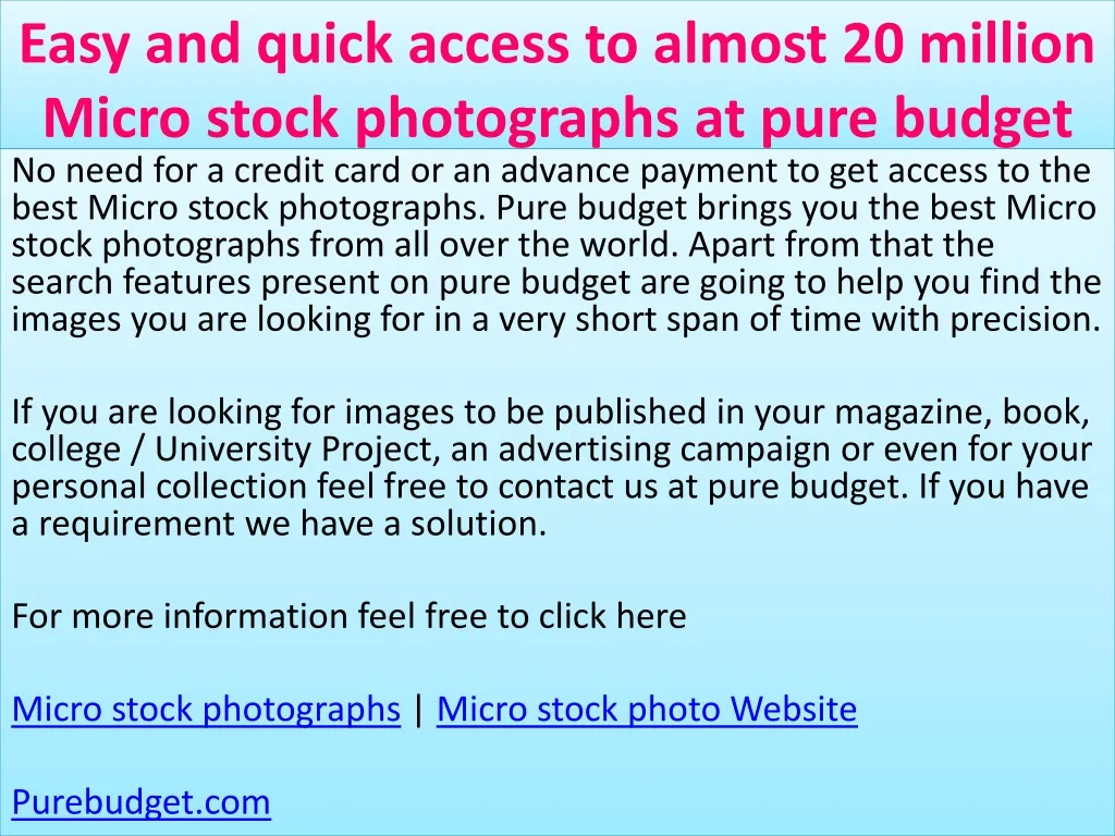 easy and quick access to almost 20 million micro stock photographs at pure budget