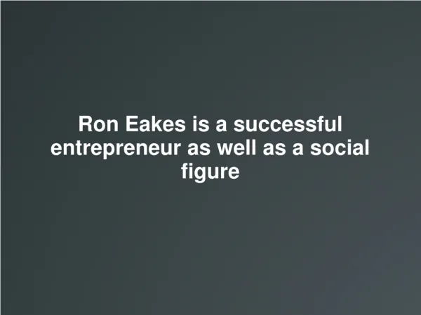 Ron Eakes is a successful entrepreneur as well as a social f
