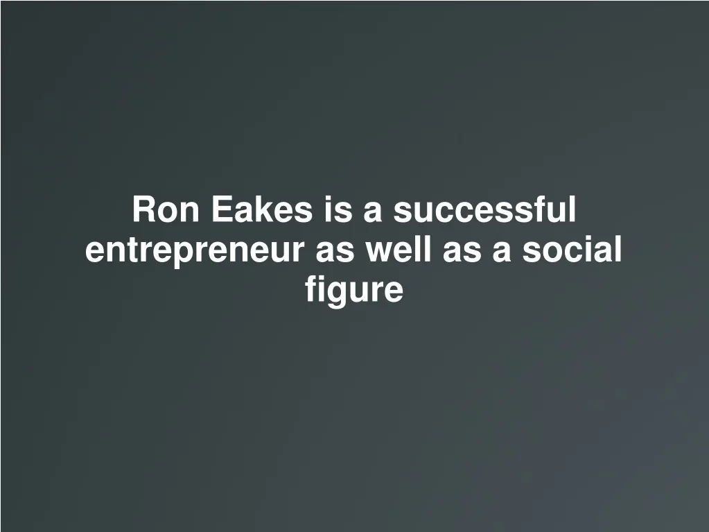 ron eakes is a successful entrepreneur as well