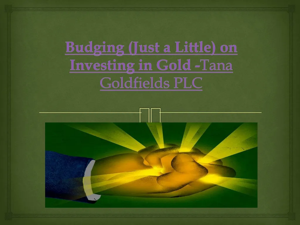 budging just a little on investing in gold tana goldfields plc