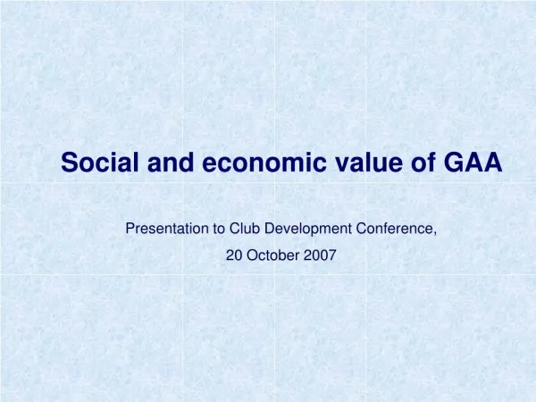 Social and economic value of GAA Presentation to Club Development Conference, 20 October 2007