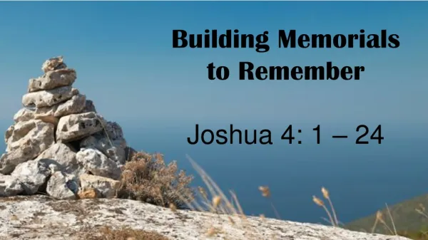 Building Memorials to Remember Joshua 4: 1 – 24