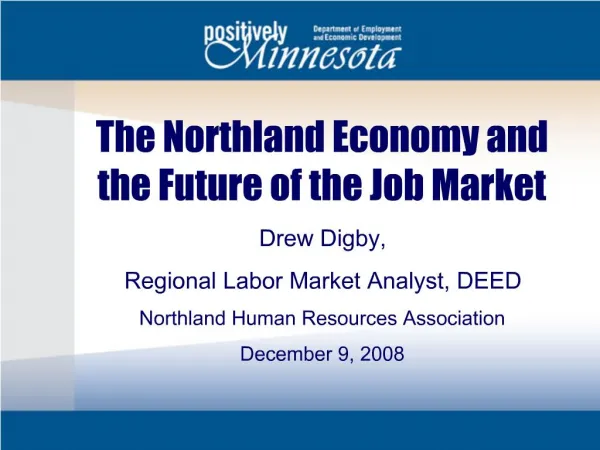 The Northland Economy and the Future of the Job Market Drew Digby, Regional Labor Market Analyst, DEED Northland Human