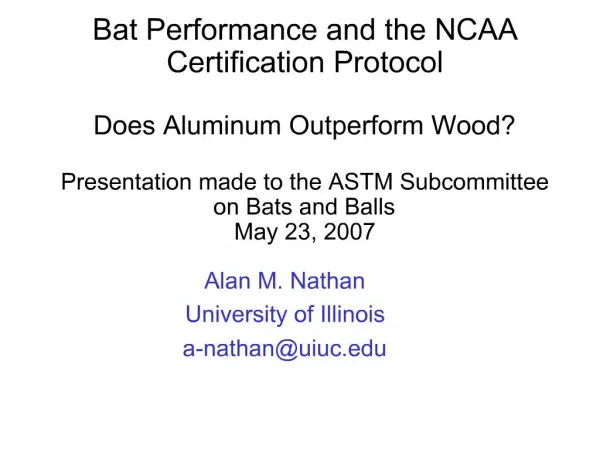 Bat Performance and the NCAA Certification Protocol Does Aluminum Outperform Wood Presentation made to the ASTM Subcom