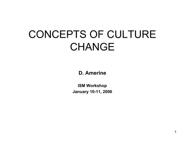 CONCEPTS OF CULTURE CHANGE D. Amerine ISM Workshop January 10-11, 2006