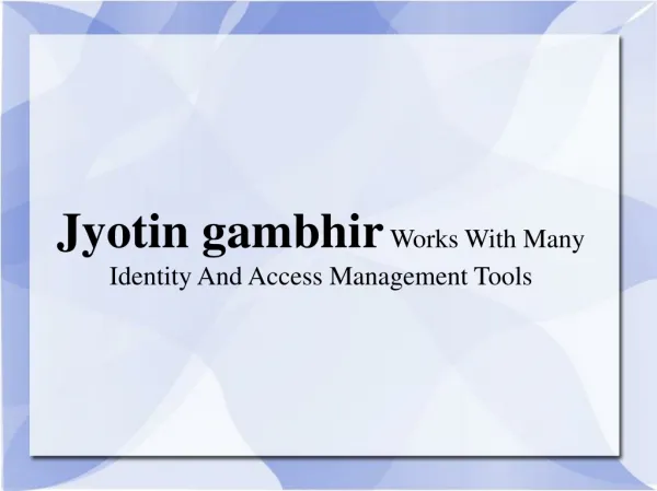 Jyotin gambhir Works With Many Identity And Access Managemen