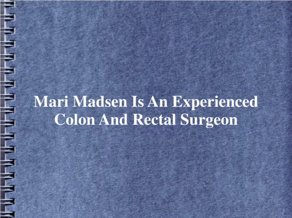 Mari Madsen Is An Experienced Colon And Rectal Surgeon