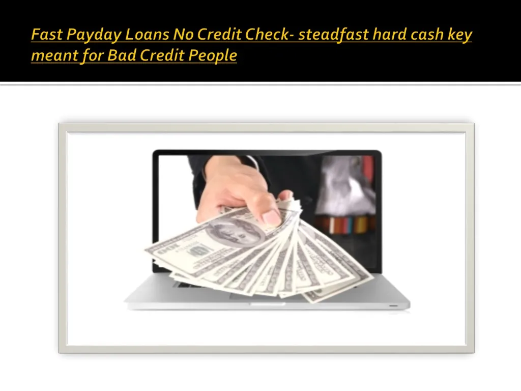 fast payday loans no credit check steadfast hard cash key meant for bad credit people