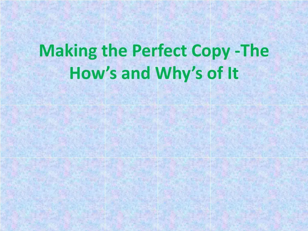 making the perfect copy the how s and why s of it