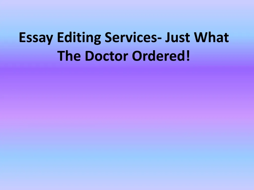 essay editing services just what the doctor ordered
