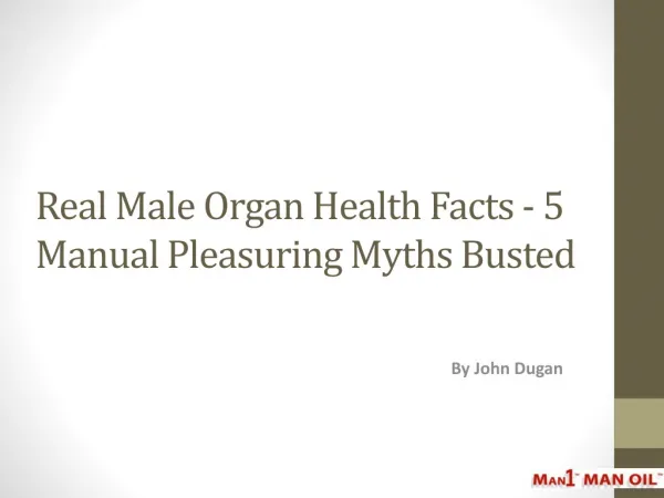 Real Male Organ Health Facts - 5 Manual Pleasuring Myths