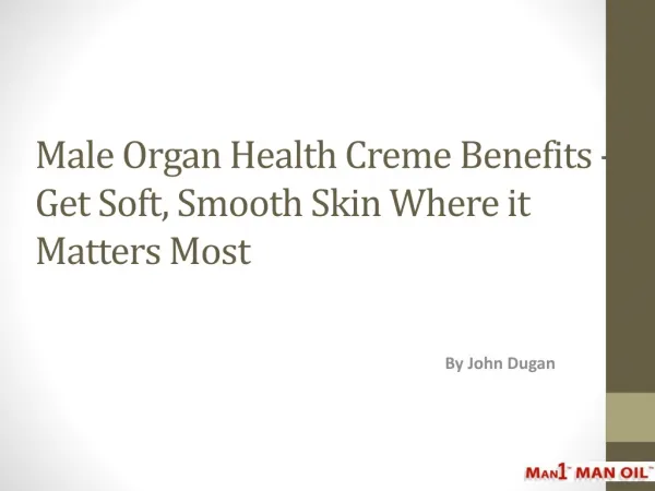 Male Organ Health Creme Benefits - Get Soft, Smooth Skin