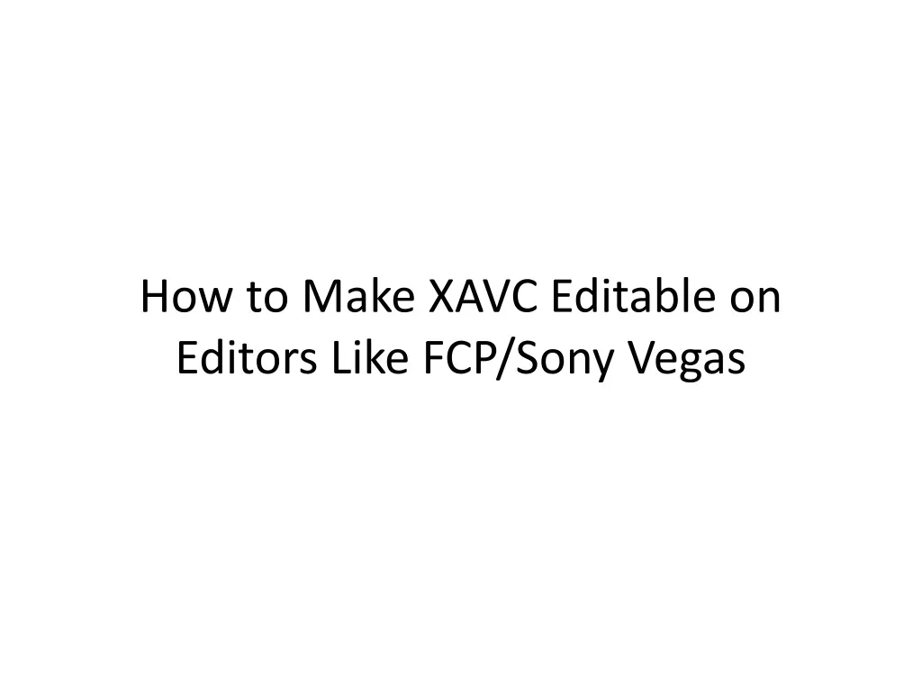 how to make xavc editable on editors like fcp sony vegas