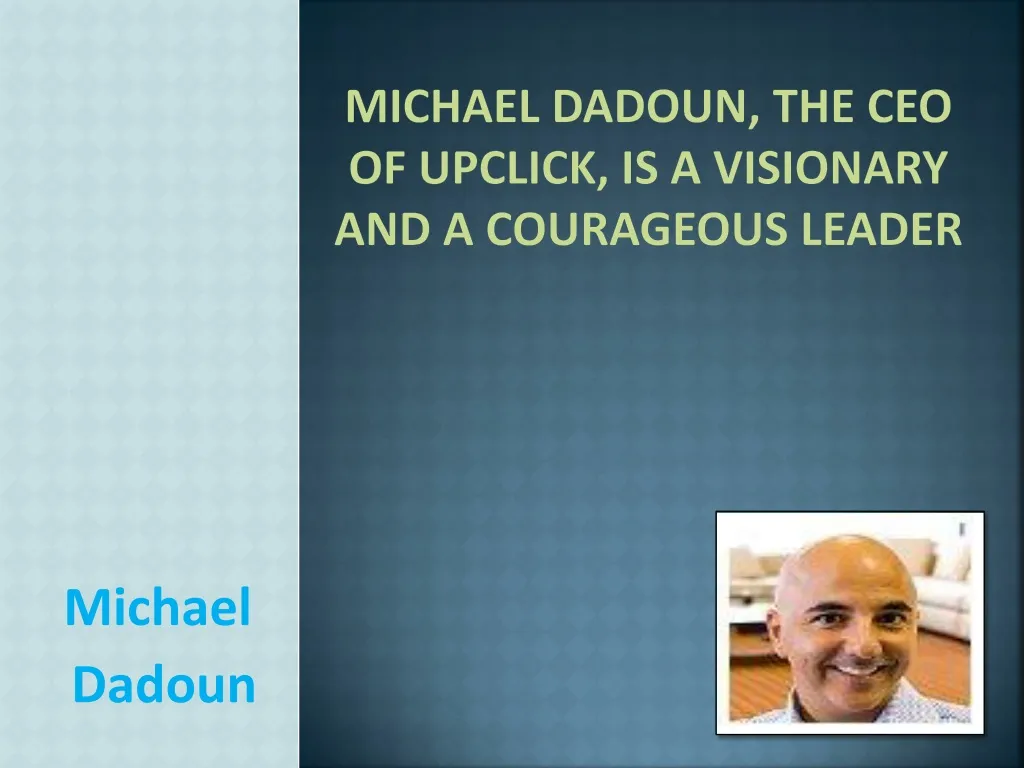 michael dadoun the ceo of upclick is a visionary and a courageous leader