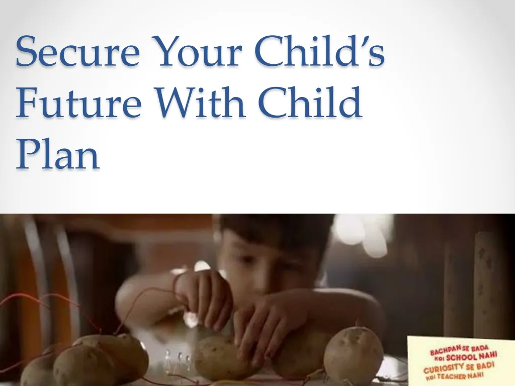 secure y our child s f uture with child plan