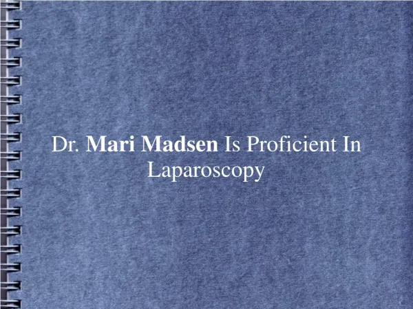 Dr. Mari Madsen Is Proficient In Laparoscopy
