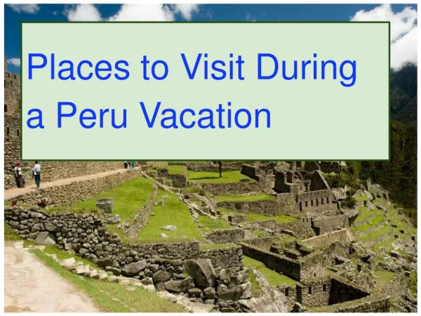 Places to Visit During a Peru Vacation