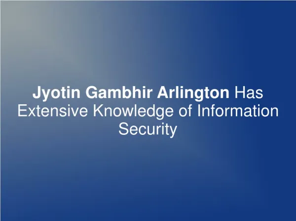 Jyotin Gambhir Arlington Has Knowledge of Information Securi